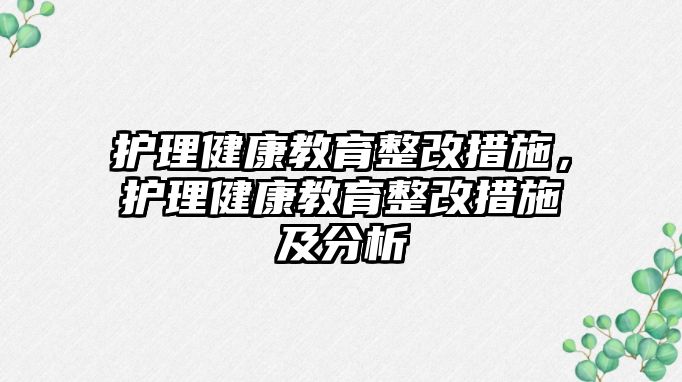 護理健康教育整改措施，護理健康教育整改措施及分析