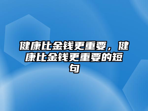 健康比金錢更重要，健康比金錢更重要的短句