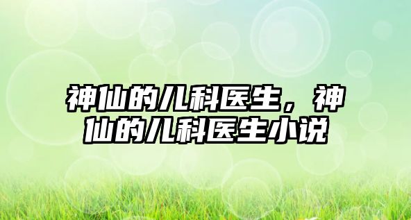 神仙的兒科醫(yī)生，神仙的兒科醫(yī)生小說(shuō)