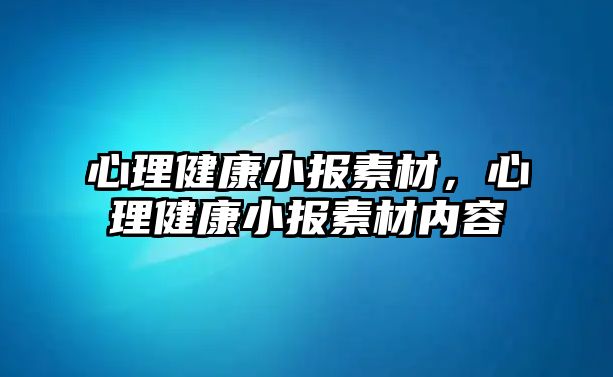 心理健康小報(bào)素材，心理健康小報(bào)素材內(nèi)容