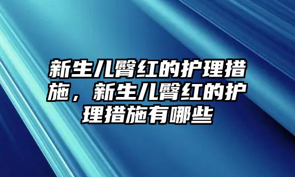 新生兒臀紅的護(hù)理措施，新生兒臀紅的護(hù)理措施有哪些