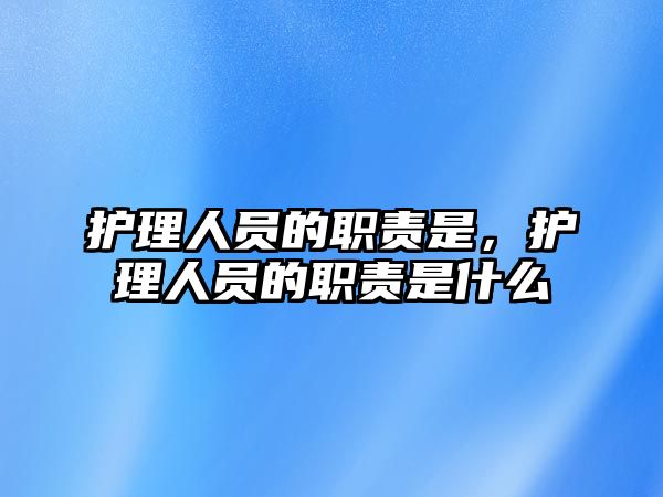 護(hù)理人員的職責(zé)是，護(hù)理人員的職責(zé)是什么