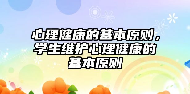 心理健康的基本原則，學(xué)生維護心理健康的基本原則