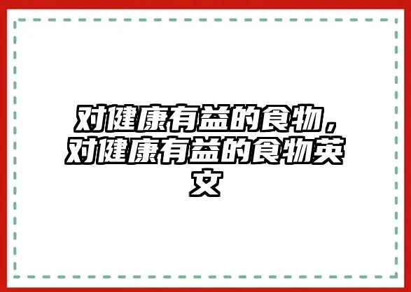 對健康有益的食物，對健康有益的食物英文