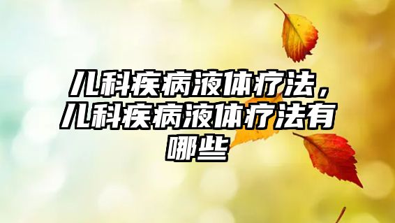 兒科疾病液體療法，兒科疾病液體療法有哪些