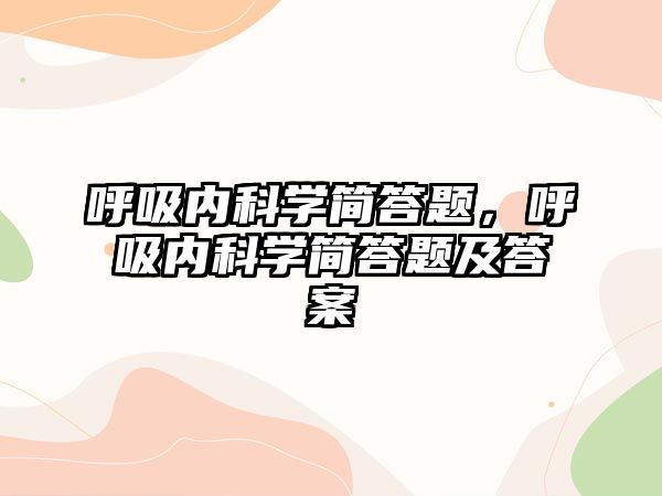 呼吸內(nèi)科學簡答題，呼吸內(nèi)科學簡答題及答案