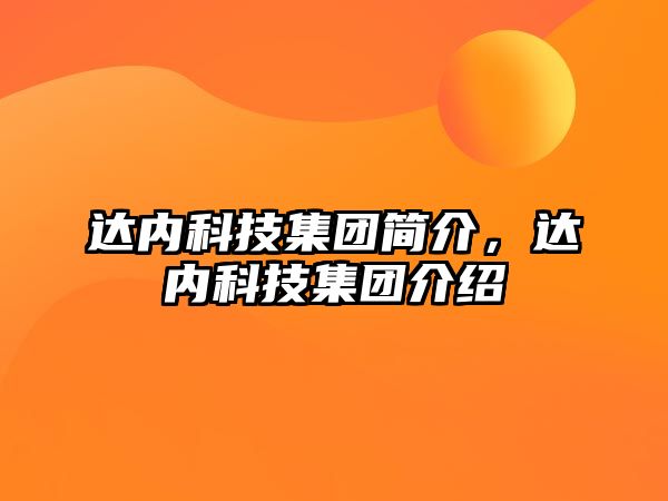 達(dá)內(nèi)科技集團(tuán)簡(jiǎn)介，達(dá)內(nèi)科技集團(tuán)介紹