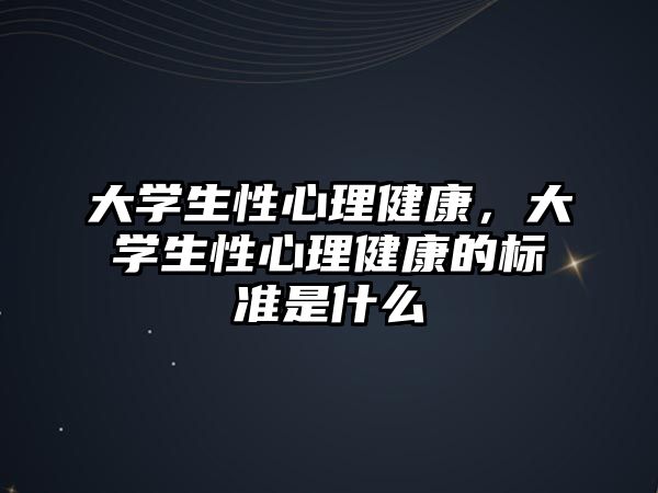 大學(xué)生性心理健康，大學(xué)生性心理健康的標(biāo)準(zhǔn)是什么