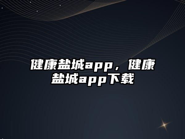 健康鹽城app，健康鹽城app下載