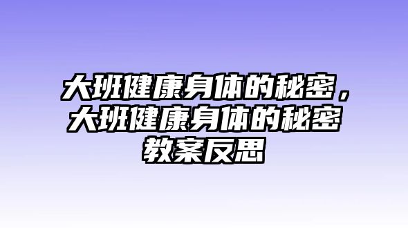 大班健康身體的秘密，大班健康身體的秘密教案反思