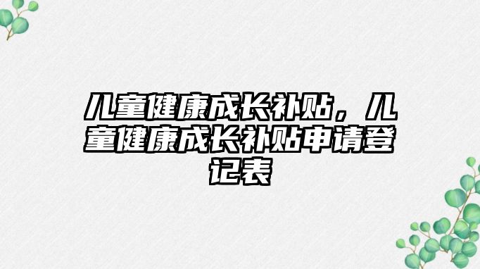 兒童健康成長補(bǔ)貼，兒童健康成長補(bǔ)貼申請(qǐng)登記表