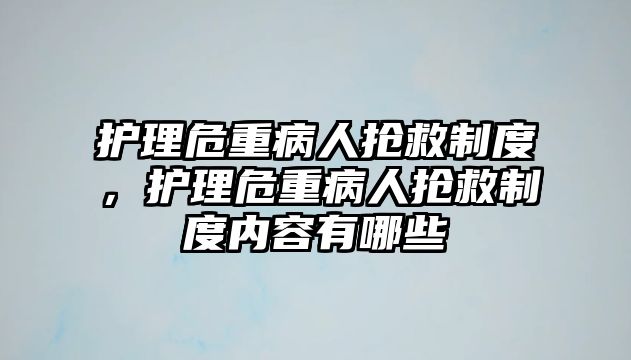 護理危重病人搶救制度，護理危重病人搶救制度內(nèi)容有哪些