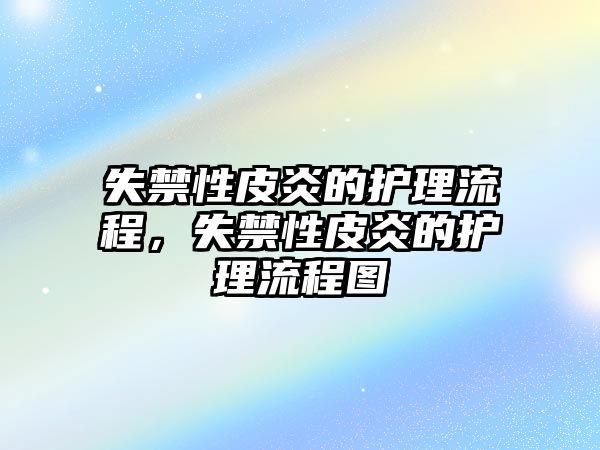 失禁性皮炎的護理流程，失禁性皮炎的護理流程圖