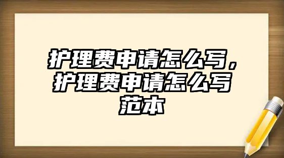 護理費申請怎么寫，護理費申請怎么寫范本